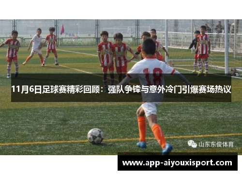 11月6日足球赛精彩回顾：强队争锋与意外冷门引爆赛场热议