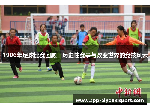 1906年足球比赛回顾：历史性赛事与改变世界的竞技风云