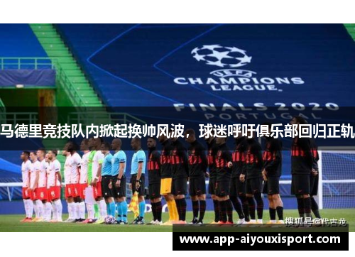 马德里竞技队内掀起换帅风波，球迷呼吁俱乐部回归正轨