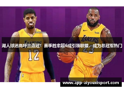 湖人球迷高呼三连冠！赛季胜率超6成引领联盟，成为总冠军热门